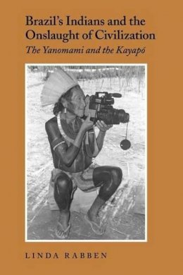Linda Rabben - Brazil´s Indians and the Onslaught of Civilization: The Yanomami and the Kayapo - 9780295983622 - V9780295983622