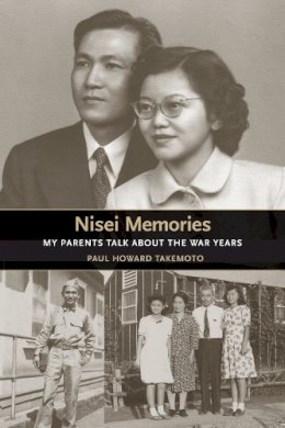Paul Howard Takemoto - Nisei Memories: My Parents Talk about the War Years - 9780295985855 - V9780295985855