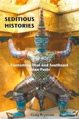 Craig J. Reynolds - Seditious Histories: Contesting Thai and Southeast Asian Pasts - 9780295986104 - V9780295986104