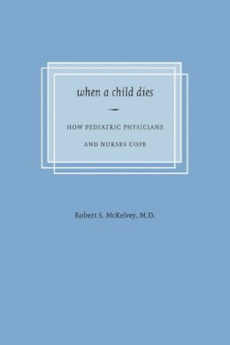 Robert S. Mckelvey - When a Child Dies: How Pediatric Physicians and Nurses Cope - 9780295986531 - V9780295986531