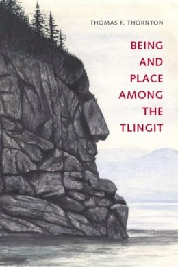 Thomas F. Thornton - Being and Place Among the Tlingit - 9780295987491 - V9780295987491