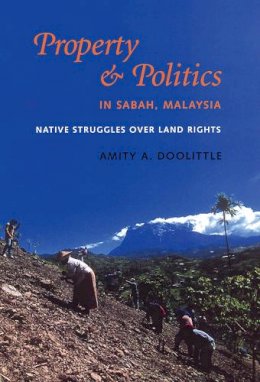 Amity A. Doolittle - Property and Politics in Sabah, Malaysia: Native Struggles Over Land Rights - 9780295987620 - V9780295987620