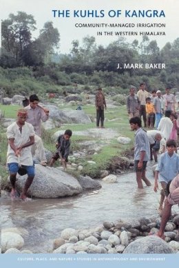 J. Mark Baker - The Kuhls of Kangra: Community-Managed Irrigation in the Western Himalaya - 9780295987644 - V9780295987644