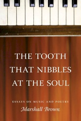 Marshall Brown - The Tooth That Nibbles at the Soul. Essays on Music and Poetry.  - 9780295990064 - V9780295990064
