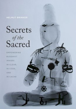 Helmut Brinker - Secrets of the Sacred: Empowering Buddhist Images in Clear, in Code, and in Cache (Franklin D. Murphy Lecture Series) - 9780295990897 - V9780295990897