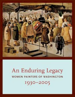 David F. Martin - An Enduring Legacy. Women Painters of Washington, 1930-2005.  - 9780295991931 - V9780295991931