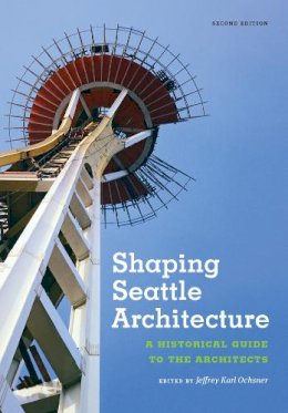 Jeffrey Ochsner - Shaping Seattle Architecture: A Historical Guide to the Architects, Second Edition (Samuel and Althea Stroum Books) - 9780295993485 - V9780295993485