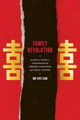 Hui Faye Xiao - Family Revolution: Marital Strife in Contemporary Chinese Literature and Visual Culture (Modern Literature Initiative) - 9780295993508 - V9780295993508