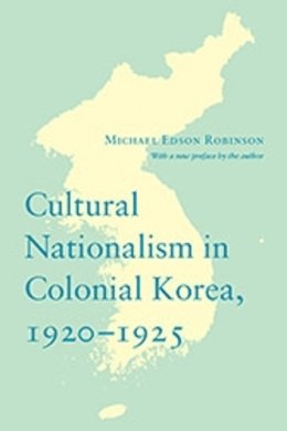 Michael Robinson - Cultural Nationalism in Colonial Korea, 1920-1925 (Korean Studies of the Henry M. Jackson School of International Studies) - 9780295993898 - V9780295993898