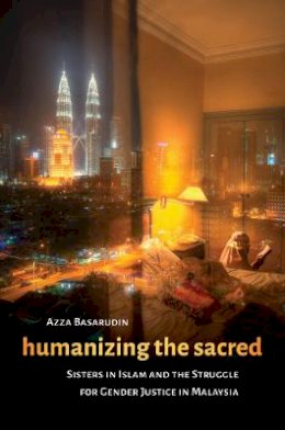 Azza Basarudin - Humanizing the Sacred: Sisters in Islam and the Struggle for Gender Justice in Malaysia (Decolonizing Feminisms) - 9780295995328 - V9780295995328