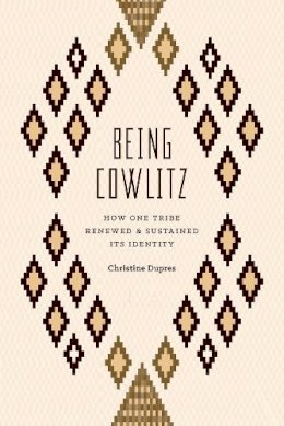 Christine Dupres - Being Cowlitz: How One Tribe Renewed and Sustained Its Identity - 9780295995571 - V9780295995571