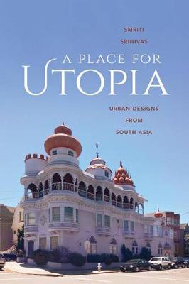 Smriti Srinivas - A Place for Utopia: Urban Designs from South Asia (Global South Asia) - 9780295997384 - V9780295997384