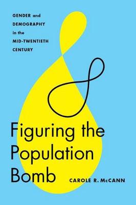 Carole R. Mccann - Figuring the Population Bomb: Gender and Demography in the Mid-Twentieth Century (Feminist Technosciences) - 9780295999104 - V9780295999104