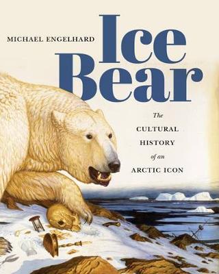 Michael Engelhard - Ice Bear: The Cultural History of an Arctic Icon - 9780295999227 - V9780295999227