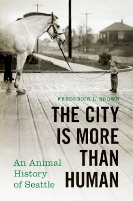 Frederick L. Brown - The City is More Than Human. An Animal History of Seattle.  - 9780295999340 - V9780295999340