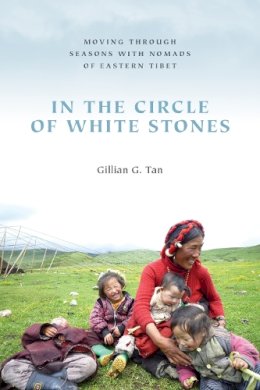 Gillian G. Tan - In the Circle of White Stones: Moving through Seasons with Nomads of Eastern Tibet (Studies on Ethnic Groups in China) - 9780295999487 - V9780295999487