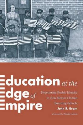 John R. Gram - Education at the Edge of Empire: Negotiating Pueblo Identity in New Mexico's Indian Boarding Schools (Indigenous Confluences) - 9780295999661 - V9780295999661