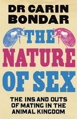 Dr. Carin Bondar - The Nature of Sex: The Ins and Outs of Mating in the Animal Kingdom - 9780297609506 - V9780297609506