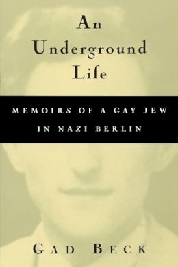 Gad Beck - An Underground Life. Memoirs of a Gay Jew in Nazi Berlin.  - 9780299165048 - V9780299165048