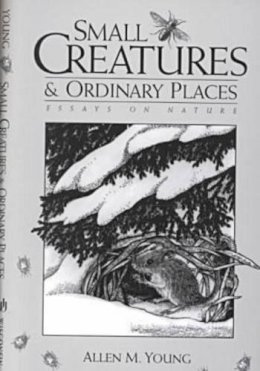 Allen M. Young - Small Creatures and Ordinary Places:  Essays on Nature - 9780299169640 - V9780299169640