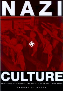 George L. Mosse - Nazi Culture: Intellectual, Cultural, and Social Life in the Third Reich (George L. Mosse Series in Modern European Cultural and Intellectual History) - 9780299193041 - V9780299193041