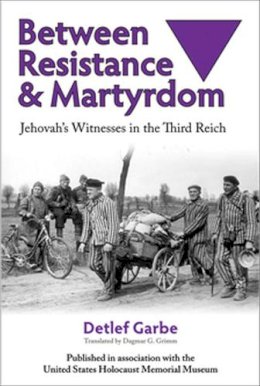 Detlef Garbe - Between Resistance and Martyrdom: Jehovah's Witnesses in the Third Reich - 9780299207946 - V9780299207946 Detlef Garbe - Between Resistance and Martyrdom: Jehovah's Witnesses in the Third Reich - 9780299207946 - V9780299207946