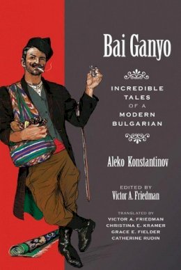 Aleko Konstantinov - Bai Ganyo: Incredible Tales of a Modern Bulgarian - 9780299236946 - V9780299236946