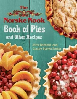 Bechard, Jerry; Borton-Parker, Cindee - The Norske Nook Book of Pies and Other Recipes - 9780299304300 - V9780299304300