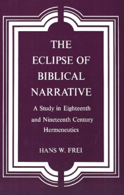 Hans W. Frei - The Eclipse of Biblical Narrative: A Study in Eighteenth and Nineteenth Century Hermeneutics - 9780300026023 - V9780300026023