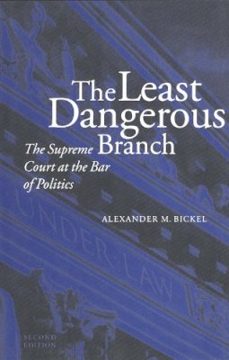 Alexander M. Bickel - The Least Dangerous Branch: The Supreme Court at the Bar of Politics - 9780300032994 - V9780300032994