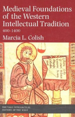 Marcia L. Colish - Medieval Foundations of the Western Intellectual Tradition (Yale Intellectual History of the West Se) - 9780300078527 - V9780300078527