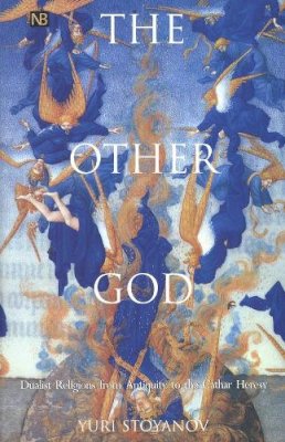 Yuri Stoyanov - The Other God: Dualist Religions from Antiquity to the Cathar Heresy (Yale Nota Bene) - 9780300082531 - V9780300082531