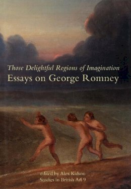 Alex Kidson (Ed.) - Those Delightful Regions of Imagination: Essays on George Romney - 9780300094589 - V9780300094589