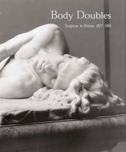 David J. Getsy - Body Doubles: Sculpture in Britain, 1877–1905 - 9780300105124 - V9780300105124