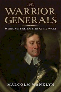 Malcolm Wanklyn - The Warrior Generals: Winning the British Civil Wars - 9780300113082 - V9780300113082