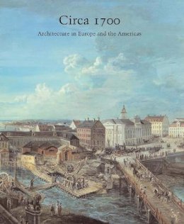 Henry A. Millon (Ed.) - Circa 1700: Architecture in Europe and the Americas - 9780300114751 - V9780300114751