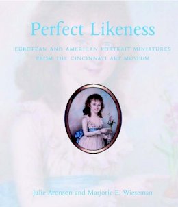 Julie Aronson - Perfect Likeness: European and American Portrait Miniatures from the Cincinnati Art Museum - 9780300115802 - V9780300115802