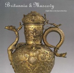 Irina Zagarodnaya - Britannia and Muscovy: English Silver at the Court of the Tsars - 9780300116786 - V9780300116786