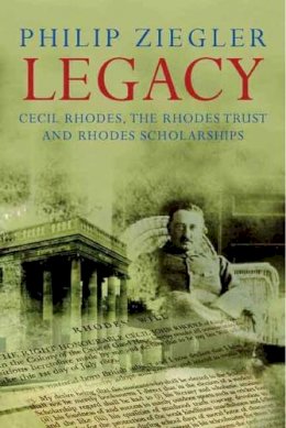 Philip Ziegler - Legacy: Cecil Rhodes, the Rhodes Trust and Rhodes Scholarships - 9780300118353 - V9780300118353