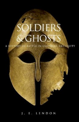 J. E. Lendon - Soldiers and Ghosts: A History of Battle in Classical Antiquity - 9780300119794 - V9780300119794