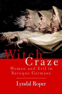 Lyndal Roper - Witch Craze: Terror and Fantasy in Baroque Germany - 9780300119831 - V9780300119831