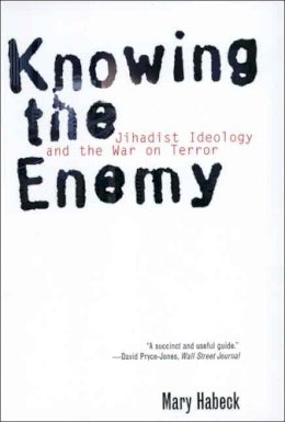 Mary Habeck - Knowing the Enemy: Jihadist Ideology and the War on Terror - 9780300122572 - V9780300122572