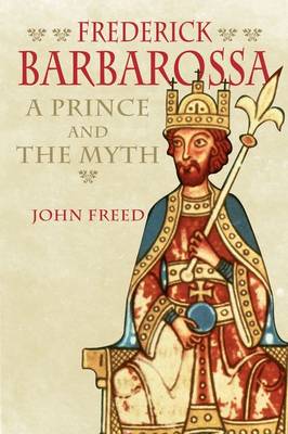 John B. Freed - Frederick Barbarossa: The Prince and the Myth - 9780300122763 - V9780300122763