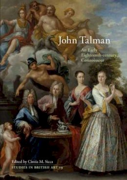 Cinzia Sicca (Ed.) - John Talman: An Early-Eighteenth-Century Connoisseur - 9780300123357 - V9780300123357