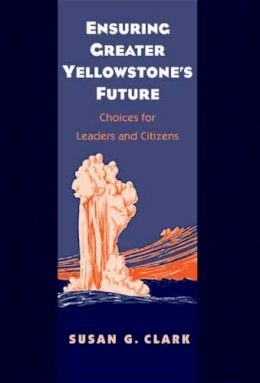 Susan Gail Clark - Ensuring Greater Yellowstone´s Future: Choices for Leaders and Citizens - 9780300124224 - V9780300124224