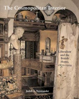 Judith A. Neiswander - The Cosmopolitan Interior: Liberalism and the British Home, 1870-1914 - 9780300124903 - V9780300124903