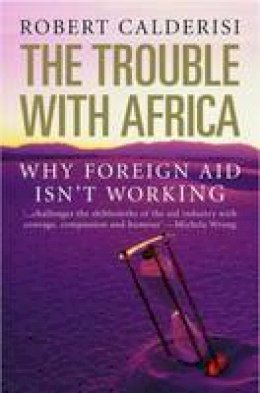 Robert Calderisi - The Trouble with Africa: Why Foreign Aid Isn´t Working - 9780300125122 - V9780300125122