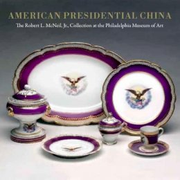 Susan Gray Detweiler - American Presidential China: The Robert L. McNeil, Jr., Collection at the Philadelphia Museum of Art - 9780300135930 - V9780300135930