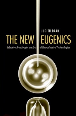 Judith Daar - The New Eugenics: Selective Breeding in an Era of Reproductive Technologies - 9780300137156 - V9780300137156