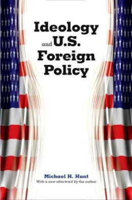 Michael H. Hunt - Ideology and U.S. Foreign Policy - 9780300139259 - V9780300139259
